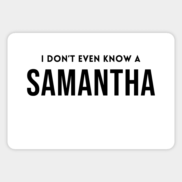 I Don't Even Know a Samantha Frozen Magnet TeePublic