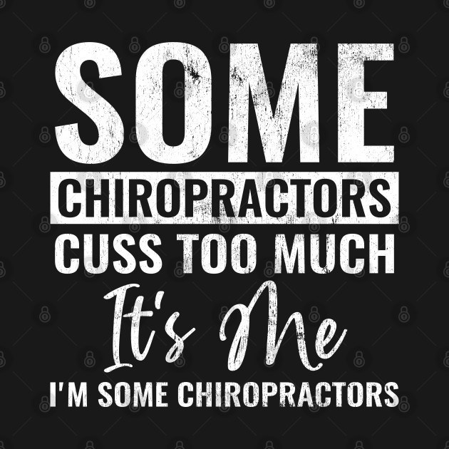 Discover Some Chiropractors Cuss Too Much It's Me I'm Some Chiropractors - Some Chiropractor Cuss Too Much Its Me - T-Shirt