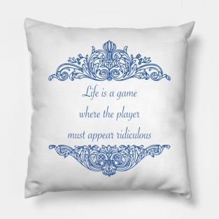 Life is a game where the player must appear ridiculous Pillow