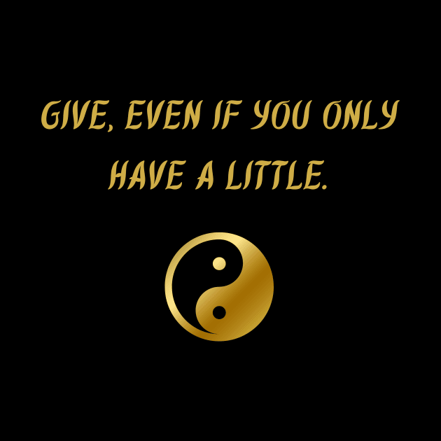 Give, Even If You Only Have A Little. by BuddhaWay