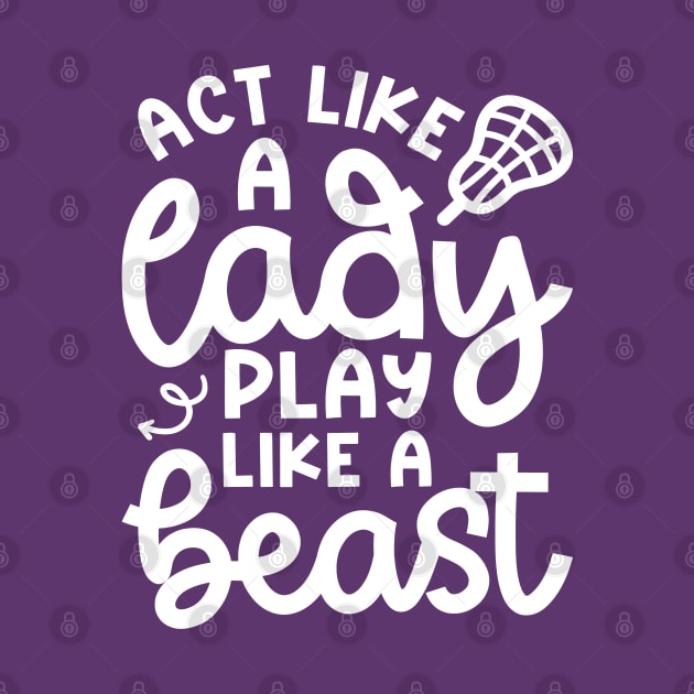 Act Like A Lady Play Like A Beast Girl Lacrosse Player Cute Funny by GlimmerDesigns