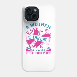 A mother is the one who fills your heart in the first place Phone Case