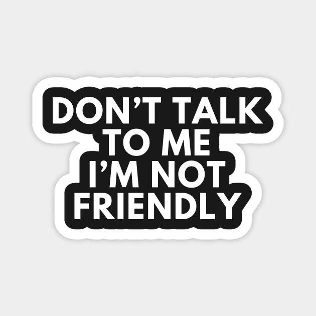 Don't talk to me i'm not friendly Magnet by manandi1