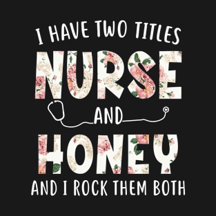 I Have Two Titles Nurse and Honey Floral Mothers Day T-Shirt