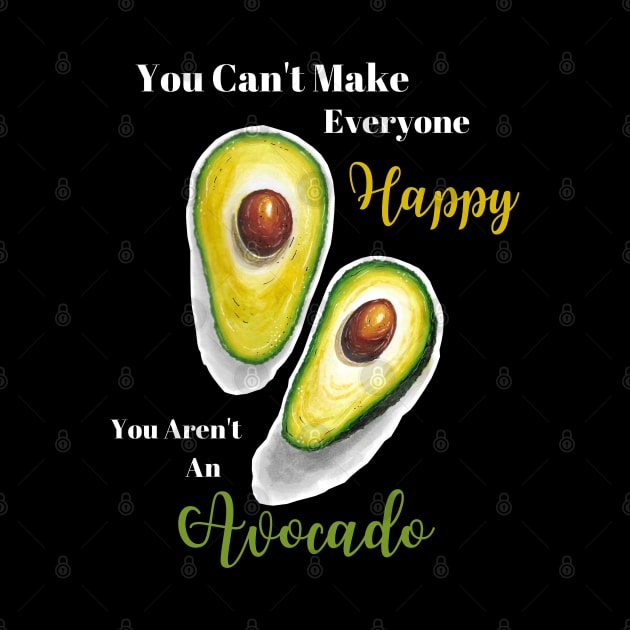 You Can't Make Everyone Happy You Aren't An Avocado | Avocados | StarlightTales by Starlight Tales