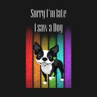 Sorry I'm late I saw a Dog ! T-Shirt