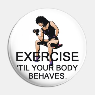 Exercise Til Your Body Behaves Pin