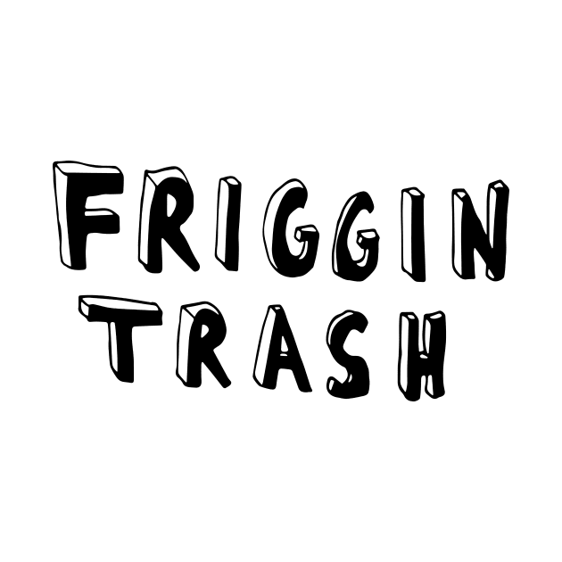 friggin trash by nfrenette