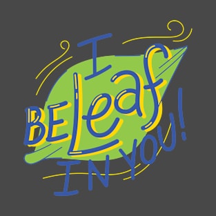 I Beleaf in you T-Shirt