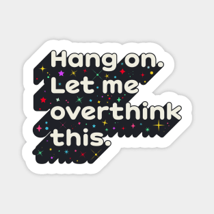 Hang on. Let me overthink this Magnet