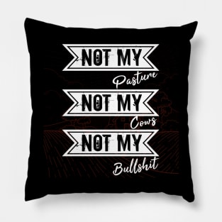 Not My Pasture Not My Cows Not My Bullsh*t, Funny Farmer Gift Idea, Wisdom Quote Pillow