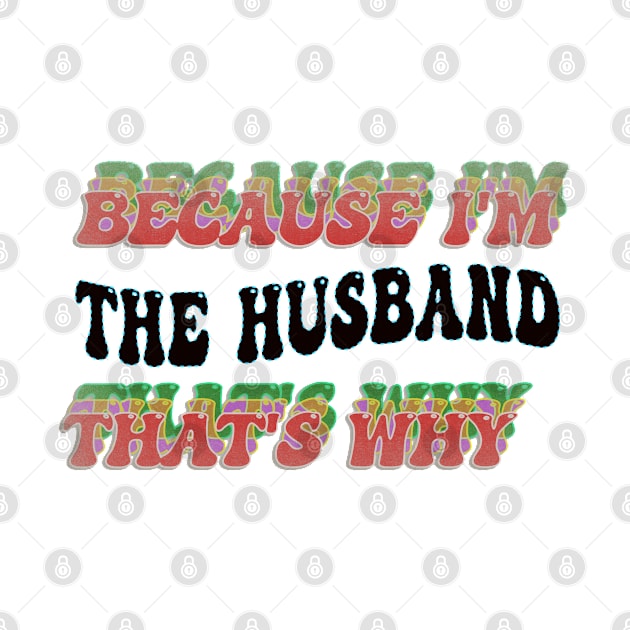 BECAUSE I'M - THE HUSBAND,THATS WHY by elSALMA