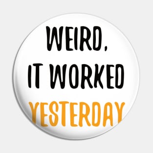 Weird, It Worked Yesterday - Programmer T-shirt Pin