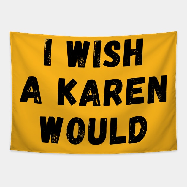 i wish a karen would Tapestry by TIHONA