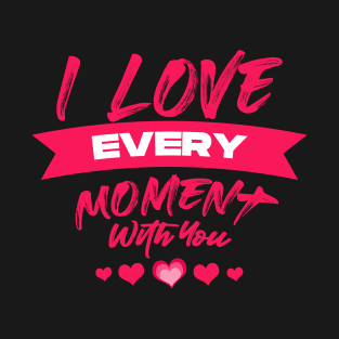 I love every moment with you (pink) T-Shirt