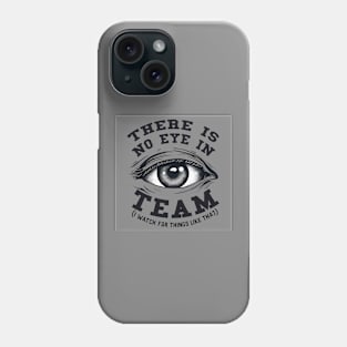There is no eye in team Phone Case