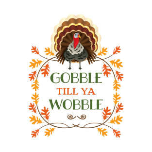 Gobble till ya Wobble T-Shirt