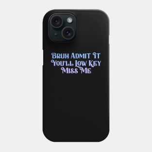 Admit It You'll Low Key Miss Me Bruh, Funny Bruh Teacher Phone Case