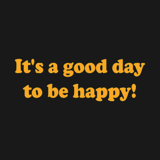 Good day to be happy T-Shirt