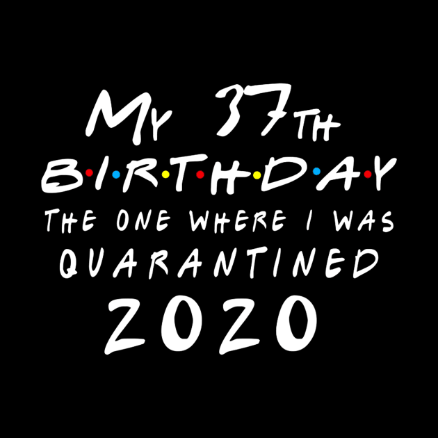 Quarantine 37th Birthday 2020 The one here I was Quarantined by badboy