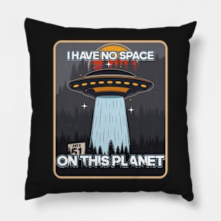 UFO I HAVE NO SPACE ON THIS PLANET Pillow