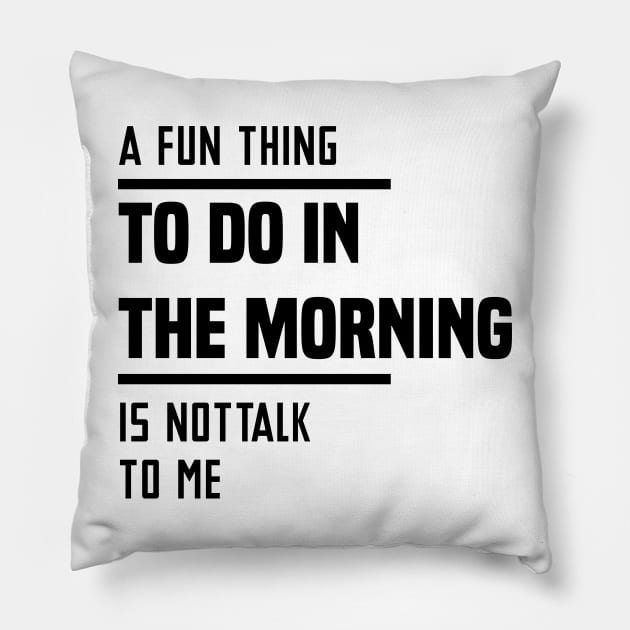 A Fun Thing To Do In The Morning Is Not Talk To Me Pillow by Blonc