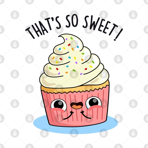 That's So Sweet Cute Cupcake Pun by punnybone