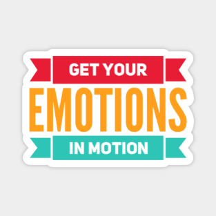 Get your emotions in motion Magnet