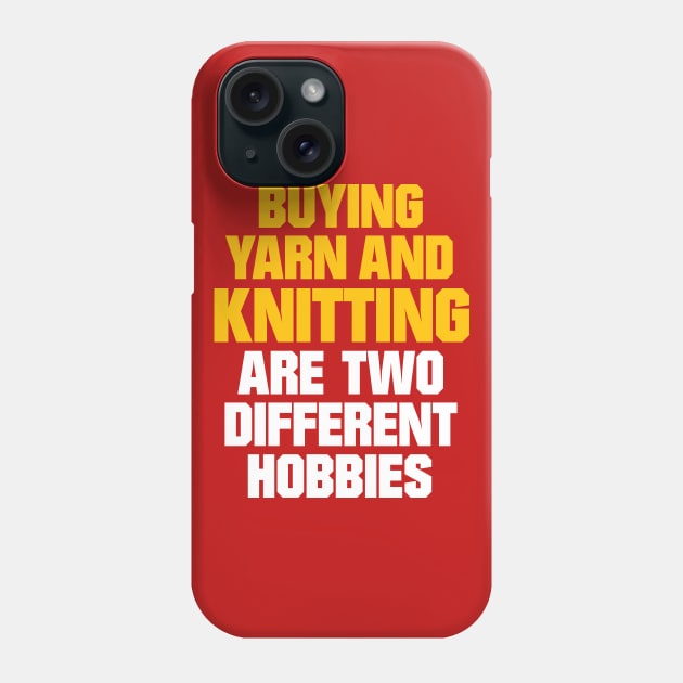 Buying Yarn and Knitting are Two Different Hobbies - Funny Knitting Quotes Phone Case by zeeshirtsandprints