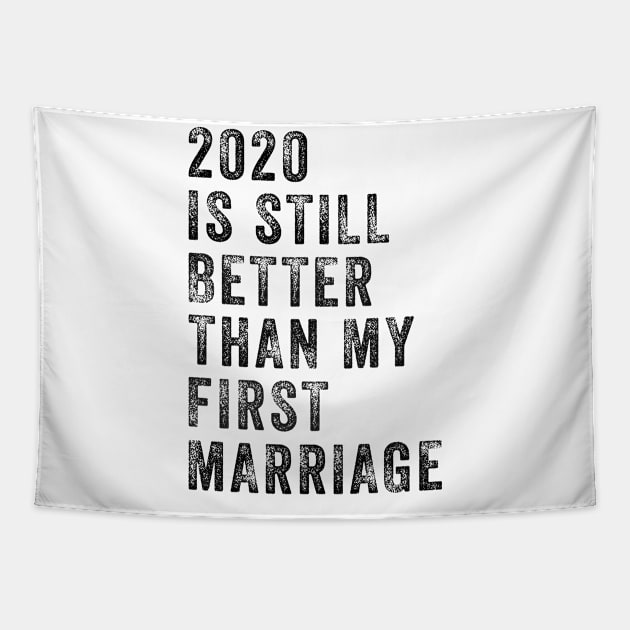 2020 Is Still Better Than My First Marriage Funny Shirt Tapestry by Rozel Clothing