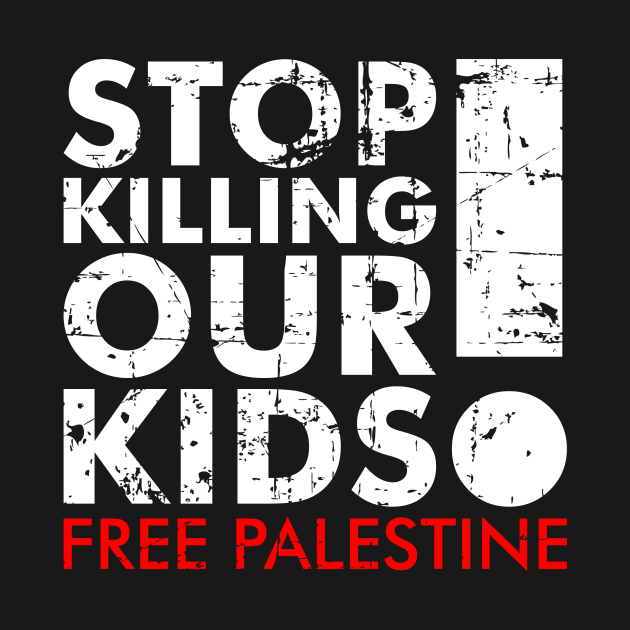 Stop Killing Our Kids Free Palestine! - Israel Stop Terror by mangobanana