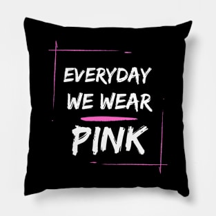 EVERYDAY WE WEAR PINK Pillow