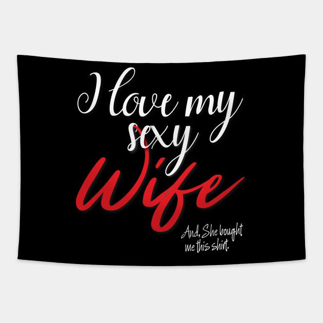 I love my sexy wife, gift - Love My Wife