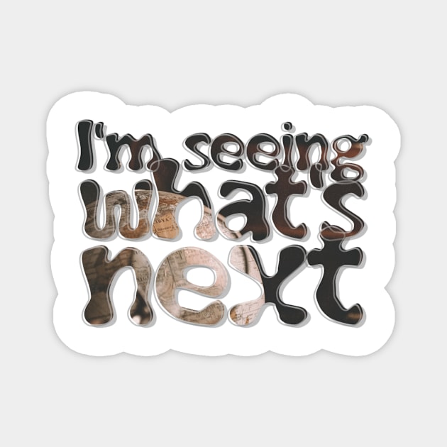 I'm seeing what's next Magnet by afternoontees