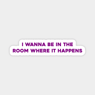 I Wanna Be in the Room Where It Happens Magnet