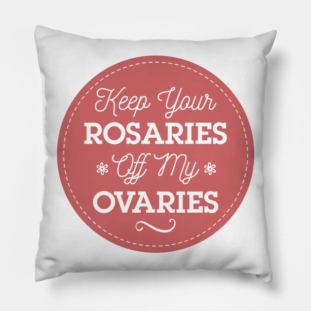 Keep Your Rosaries Off My Ovaries Feminist T-Shirt Pillow by FeministShirts