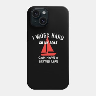 I work hard so my boat can have a better life Phone Case