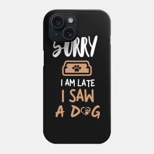 Sorry I'm late i saw a dog Phone Case