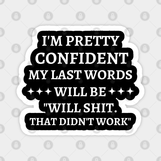 i'm pretty confident my last words will be... Magnet by mdr design