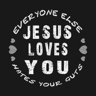 Jesus Loves You everyone else hates your guts T-Shirt