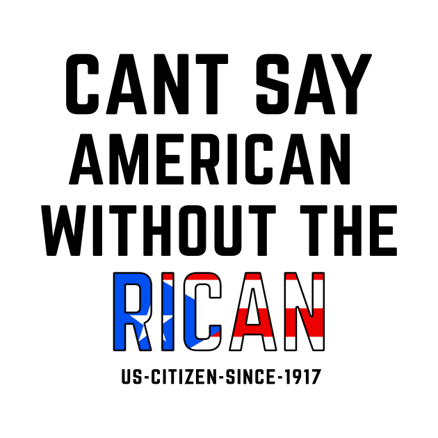 Can't Say American Without the Rican Puerto Rico Pride by PuertoRicoShirts