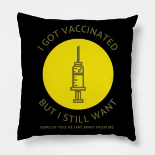 I Got Vaccinated but I Still Want Some of You to Stay Away from Me Pillow