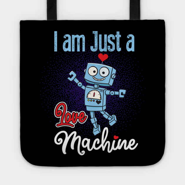 I Am Just A Love Machine I Am Just A Love Machine Tote Teepublic