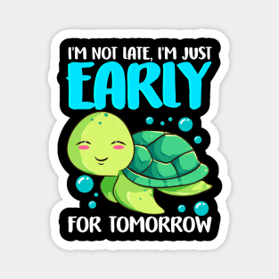 I'm Not Late Just Early For Tomorrow Sea Turtle Magnet