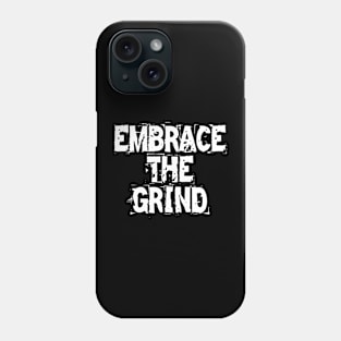 Embrace The Grind Phone Case