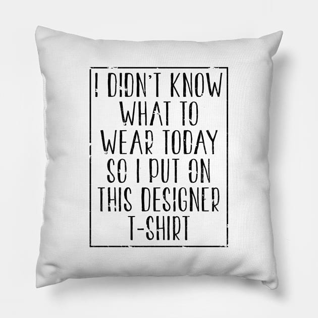 I don't know what to wear today so I put on this designer T-shirt Pillow by shopbudgets