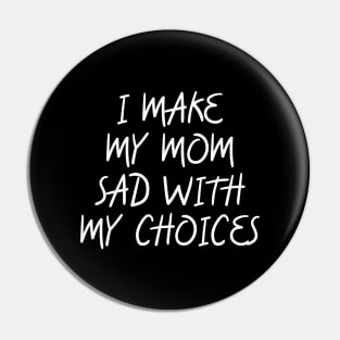 i make my mom sad with my choices Pin