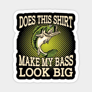 Does This Shirt Make My Bass Look Big Magnet