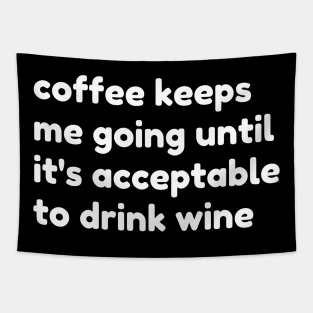 Coffee Keeps Me Going Until It's Acceptable To Drink Wine. Funny Coffee And Wine Lover Gift Tapestry