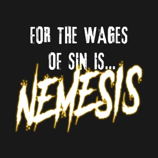 For the Wages of Sin is...NEMESIS T-Shirt